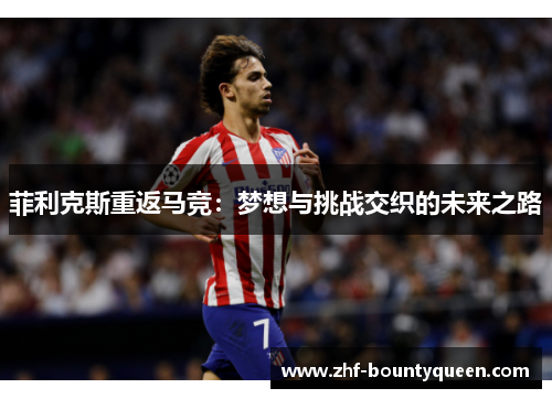 菲利克斯重返马竞：梦想与挑战交织的未来之路