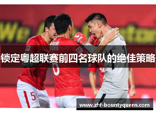锁定粤超联赛前四名球队的绝佳策略