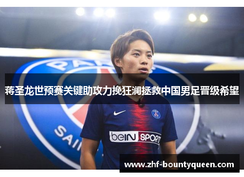 蒋圣龙世预赛关键助攻力挽狂澜拯救中国男足晋级希望 蒋圣龙世预赛关键助攻力挽狂澜拯救中国男足晋级希望